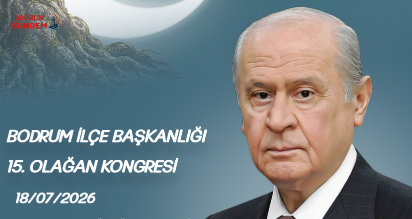 MHP Bodrum İlçe Başkanlığı 15.Olağan Kongresi 18 Temmuz’da